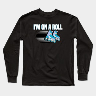 I’m On A Roll Funny Rollerblades & Skates Design Long Sleeve T-Shirt